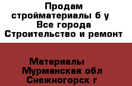 Продам стройматериалы б/у - Все города Строительство и ремонт » Материалы   . Мурманская обл.,Снежногорск г.